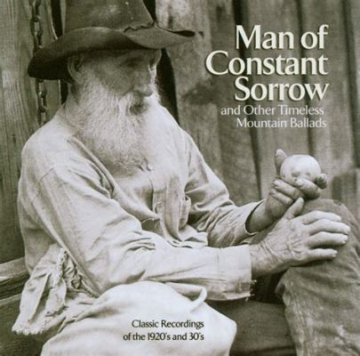  Man of Constant Sorrow –  Một bản Ballad Buồn Chốn Núi Rừng